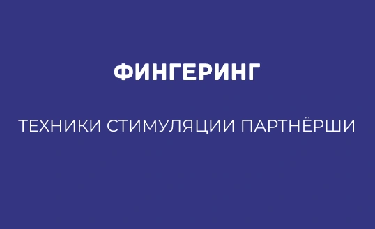 ФИНГЕРИНГ: ТЕХНИКИ СТИМУЛЯЦИИ ПАРТНЁРШИ